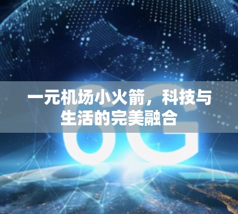 一元机场小火箭,科技与生活的完美融合 一元机场小火箭,科技与生活的完美融合