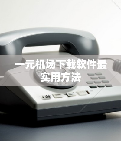 一元机场下载软件最实用方法