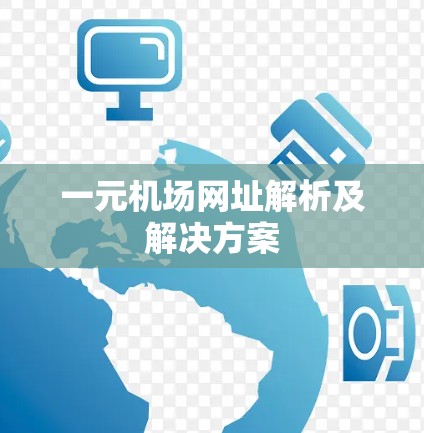 一元机场网址解析及解决方案 一元机场网址解析及解决方案