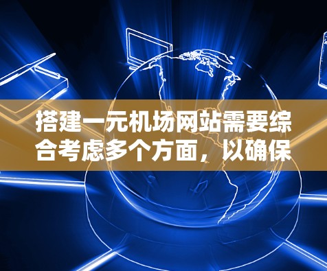 搭建一元机场网站需要综合考虑多个方面,以确保网站专业、吸引人且易于用户访问。以下是一个分步指南,帮助你实现这一目标 搭建一元机场网站需要综合考虑多个方面,以确保网站专业、吸引人且易于用户访问。以下是一个分步指南,帮助你实现这一目标