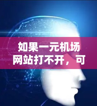 如果一元机场网站打不开,可以按照以下步骤进行检查和解决 如果一元机场网站打不开,可以按照以下步骤进行检查和解决