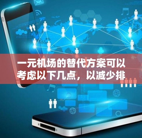 一元机场的替代方案可以考虑以下几点,以减少排队时间并提高效率 一元机场的替代方案可以考虑以下几点,以减少排队时间并提高效率