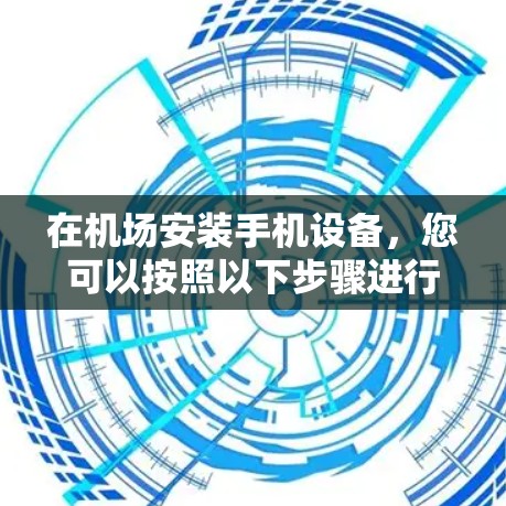 在机场安装手机设备,您可以按照以下步骤进行 在机场安装手机设备,您可以按照以下步骤进行