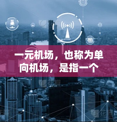 一元机场，也称为单向机场，是指一个机场只有一个 runway的设计。这种设计在某些情况下有以下好处