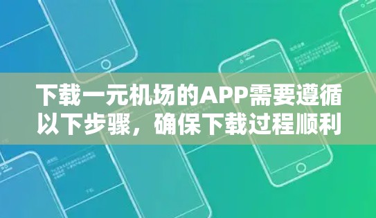 下载一元机场的APP需要遵循以下步骤，确保下载过程顺利且安全