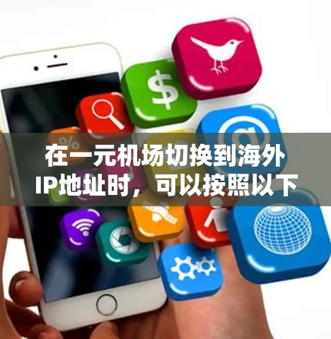 在一元机场切换到海外IP地址时，可以按照以下步骤进行