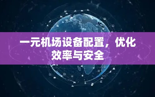 一元机场设备配置,优化效率与安全 一元机场设备配置,优化效率与安全