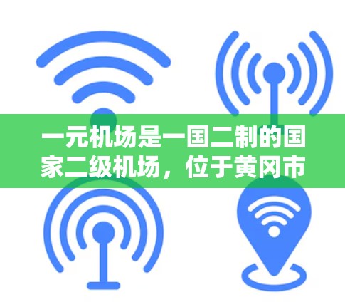 一元机场是一国二制的国家二级机场，位于黄冈市，票价较低但票价不低。以下是一元机场的使用方法和注意事项