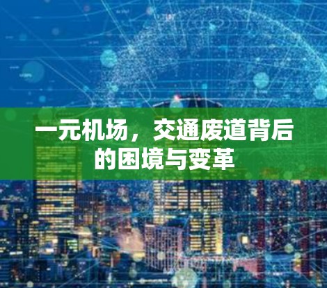 一元机场，交通废道背后的困境与变革