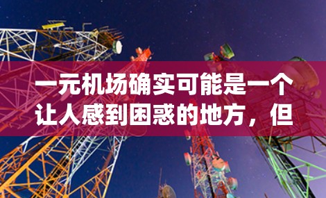 一元机场确实可能是一个让人感到困惑的地方，但其实很多机场都有各种优惠和 cheaper的选项。以下是一些建议，帮助你找到更实惠的出行方式