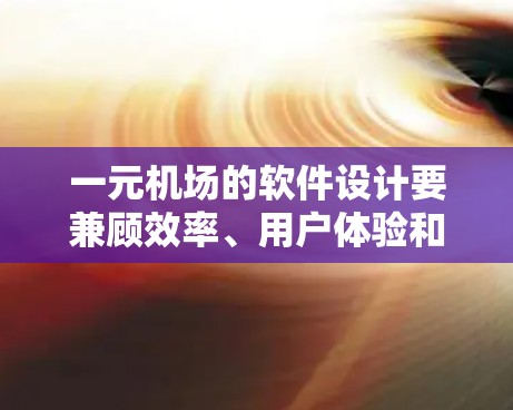 一元机场的软件设计要兼顾效率、用户体验和功能多样性，以下是几个核心模块的设计思路和功能