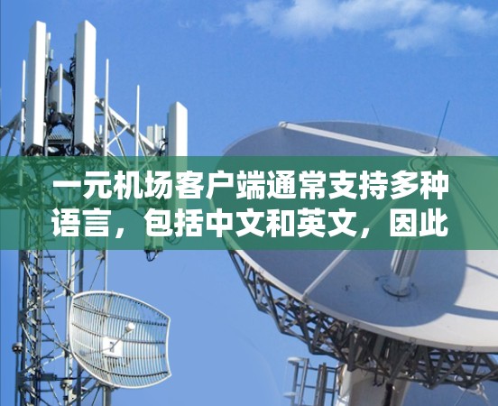 一元机场客户端通常支持多种语言，包括中文和英文，因此在使用时，确保输入货币单位和地址信息正确无误是关键。以下是一些可能的解决步骤