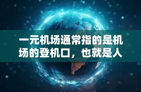 一元机场通常指的是机场的登机口，也就是人们进入机场的第一扇门。这扇门上有多个服务窗口，提供各种服务，如登机票查询、行李检查、信息查询等。以下是关于一元机场界面的一些基本信息