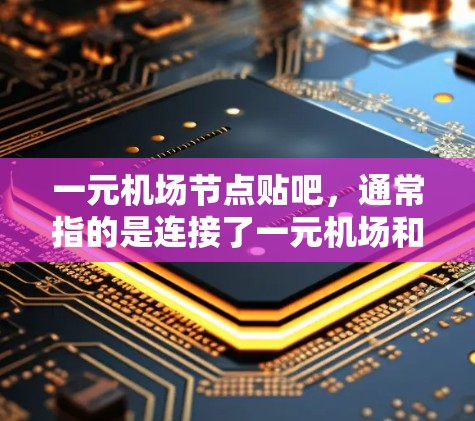 一元机场节点贴吧,通常指的是连接了一元机场和社区的贴吧。这样的贴吧可能帮助您了解社区的活动、旅游信息或社区资源,特别是如果社区属于一个一元机场节点,可能与机场附近的交通、旅游或文化活动相关 一元机场节点贴吧,通常指的是连接了一元机场和社区的贴吧。这样的贴吧可能帮助您了解社区的活动、旅游信息或社区资源,特别是如果社区属于一个一元机场节点,可能与机场附近的交通、旅游或文化活动相关