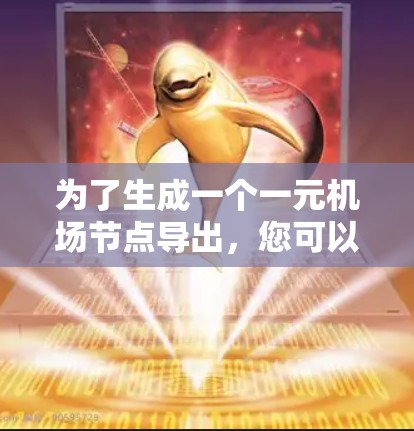 为了生成一个一元机场节点导出,您可以按照以下步骤进行 为了生成一个一元机场节点导出,您可以按照以下步骤进行