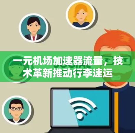 一元机场加速器流量,技术革新推动行李速运 一元机场加速器流量,技术革新推动行李速运
