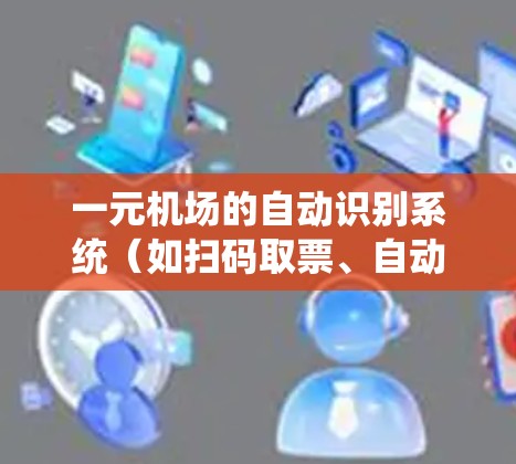 一元机场的自动识别系统（如扫码取票、自动登机 etc.通常旨在提高旅客的出行体验。然而，这些设备本身并不直接构成机场的安全设施。机场的安全性主要依赖于以下几个方面