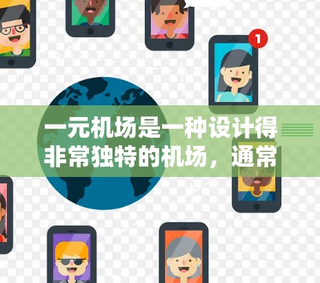 一元机场是一种设计得非常独特的机场，通常只有一个主要入口或服务窗口，游客可以轻松到达或离开。这种设计通常是为了极大程度地减少排队时间、提升用户体验或提升机场的便利性。以下是一些类似的机场