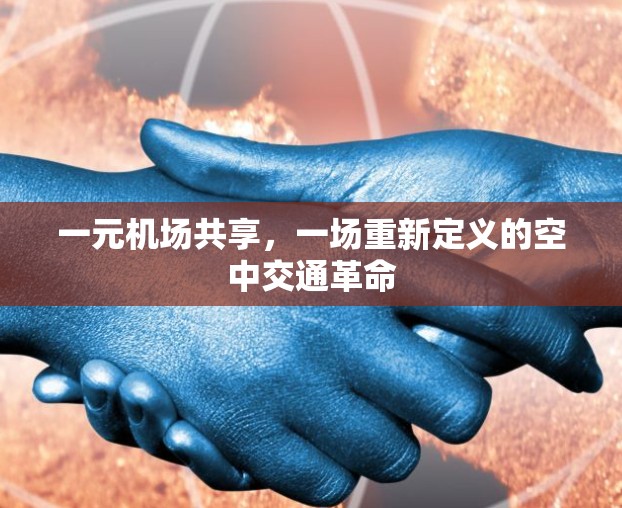 一元机场共享,一场重新定义的空中交通革命 一元机场共享,一场重新定义的空中交通革命
