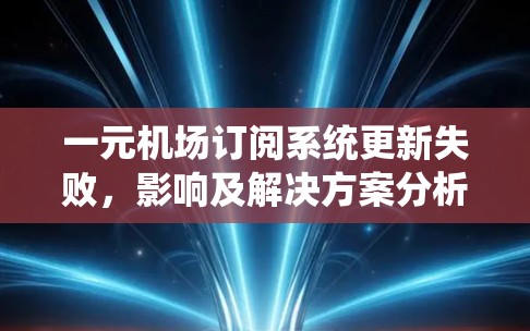 一元机场订阅系统更新失败，影响及解决方案分析