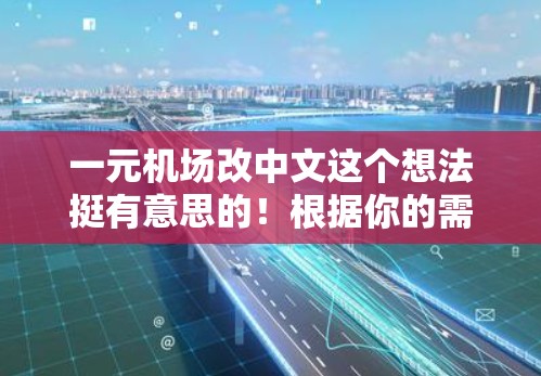 一元机场改中文这个想法挺有意思的！根据你的需求，我们可以尝试将一元机场这个英文名翻译成中文，并保留原有的英文特色。以下是一些可能的翻译方案
