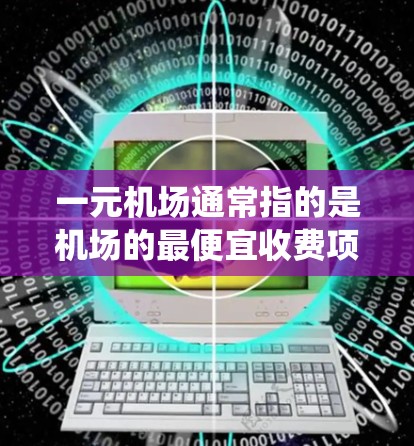 一元机场通常指的是机场的最便宜收费项目。如果你提到一元机场付钱了用不了，可能是因为你在使用机场支付系统时遇到了支付问题，或者想要确认自己确实能支付一元机场的费用。以下是一些可能的原因和建议