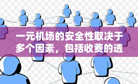 一元机场的安全性取决于多个因素，包括收费的透明度、候机室的环境、服务窗口的正规性以及工作人员的行为。以下是详细的分析