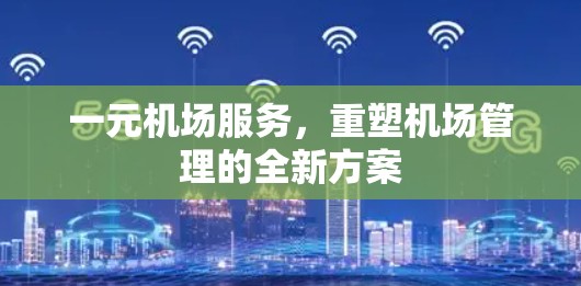 一元机场服务，重塑机场管理的全新方案