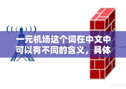 一元机场这个词在中文中可以有不同的含义,具体取决于上下文。以下是几种可能的解释 一元机场这个词在中文中可以有不同的含义,具体取决于上下文。以下是几种可能的解释