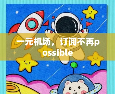 一元机场,订阅不再possible 一元机场,订阅不再possible