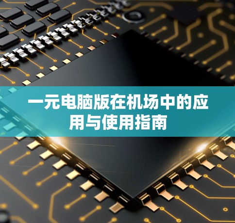 一元电脑版在机场中的应用与使用指南