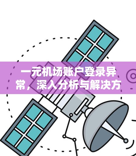 一元机场账户登录异常，深入分析与解决方案