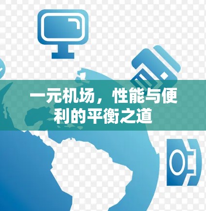 一元机场,性能与便利的平衡之道 一元机场,性能与便利的平衡之道