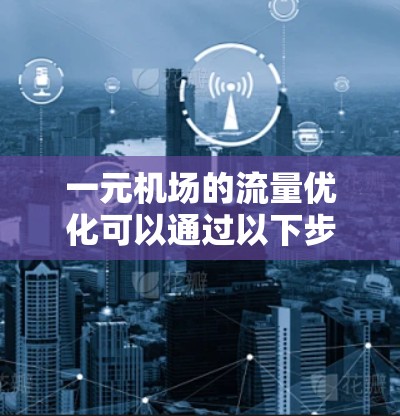 一元机场的流量优化可以通过以下步骤来实现