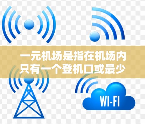 一元机场是指在机场内只有一个登机口或最少登机口的数量，通常能够快速减少旅客排队或等待的时间。以下是一元机场的特点及介绍
