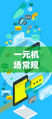一元机场常规通常指的是机场的基本运营规则、设施和流程，用于确保机场的高效运作和旅客的安全。以下是一些常见的机场常规内容