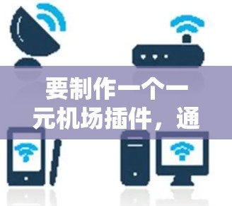 要制作一个一元机场插件,通常用于旅游网站、移动应用或广告牌设计,以下是一个详细的建议,涵盖了设计、功能和优化的各个方面 要制作一个一元机场插件,通常用于旅游网站、移动应用或广告牌设计,以下是一个详细的建议,涵盖了设计、功能和优化的各个方面