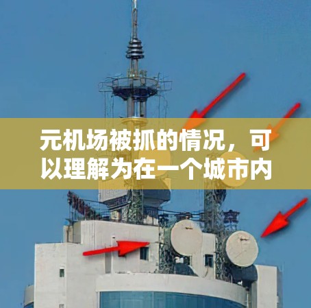 元机场被抓的情况，可以理解为在一个城市内整合多个机场，以减少交通管理和复杂性的挑战。以下是对此事件的详细分析和可能的解决方案