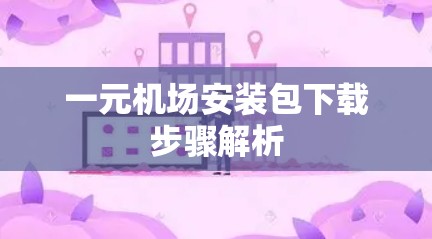 一元机场安装包下载步骤解析