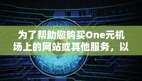 为了帮助您购买One元机场上的网站或其他服务，以下是一些关键信息和建议