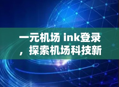一元机场 ink登录，探索机场科技新路径