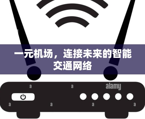一元机场,连接未来的智能交通网络 一元机场,连接未来的智能交通网络