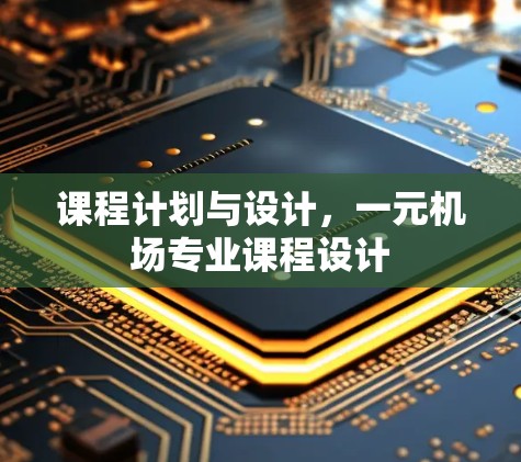 课程计划与设计,一元机场专业课程设计 课程计划与设计,一元机场专业课程设计