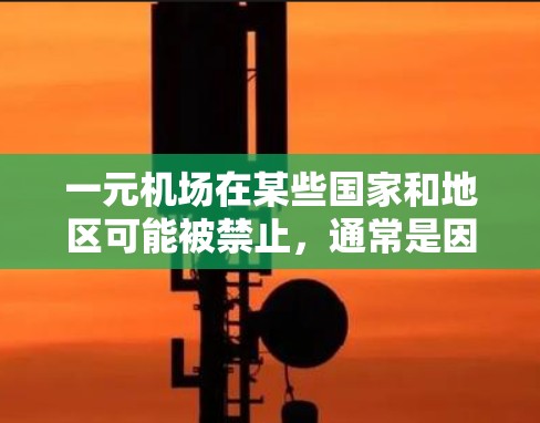 一元机场在某些国家和地区可能被禁止，通常是因为以下原因