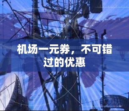 机场一元券，不可错过的优惠