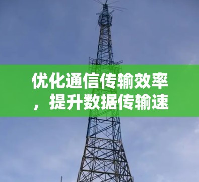 优化通信传输效率,提升数据传输速度 优化通信传输效率,提升数据传输速度