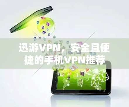 迅游VPN，安全且便捷的手机VPN推荐