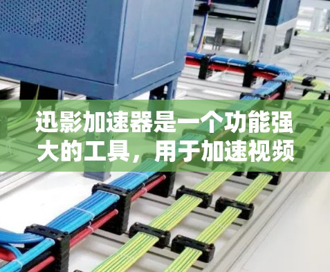 迅影加速器是一个功能强大的工具，用于加速视频下载、同步文件到其他设备以及处理多种存储格式。以下是一些详细的使用指南，帮助您更好地使用迅影加速器