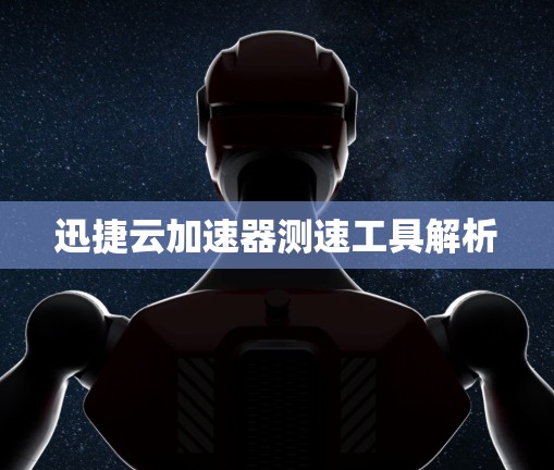 迅捷云加速器测速工具解析
