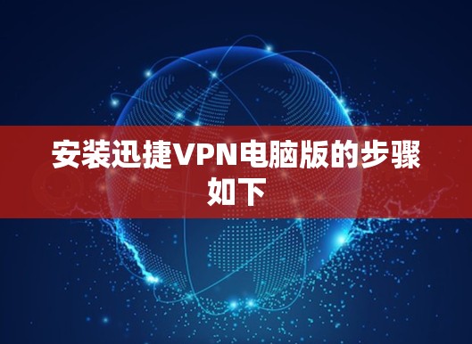 安装迅捷VPN电脑版的步骤如下